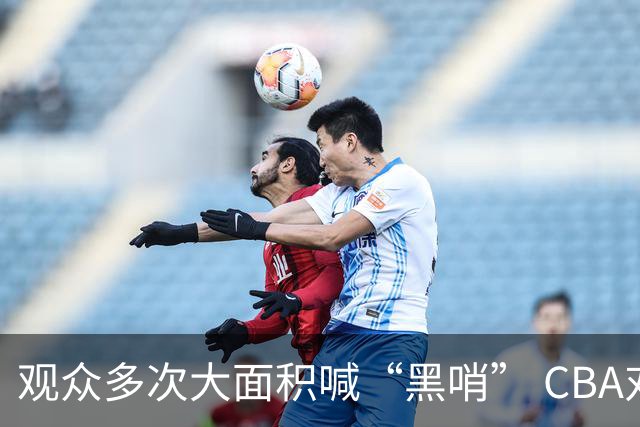 观众多次大面积喊“黑哨” CBA对上海赛区、上海久事俱乐部处罚